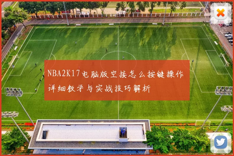 NBA2K17电脑版空接怎么按键操作 详细教学与实战技巧解析