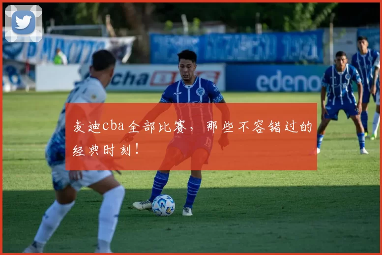 麦迪cba全部比赛，那些不容错过的经典时刻！